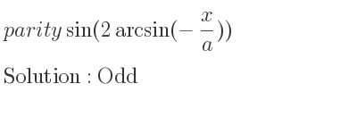 The parity sin(2arcsin(-x/a)) is Odd